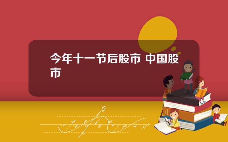 今年十一节后股市 中国股市